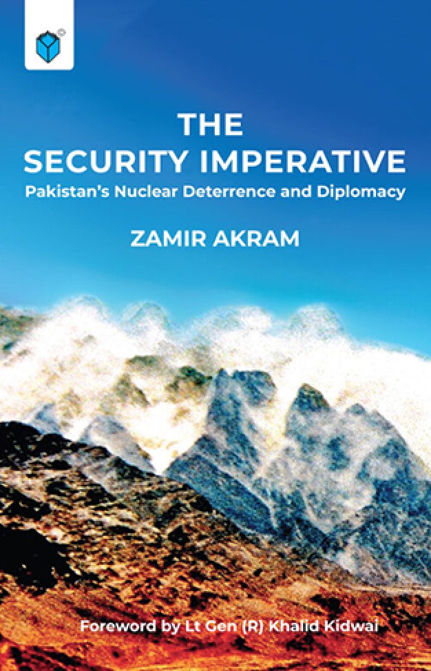 The Security Imperative - Pakistan's Nuclear Deterrence and Diplomacy